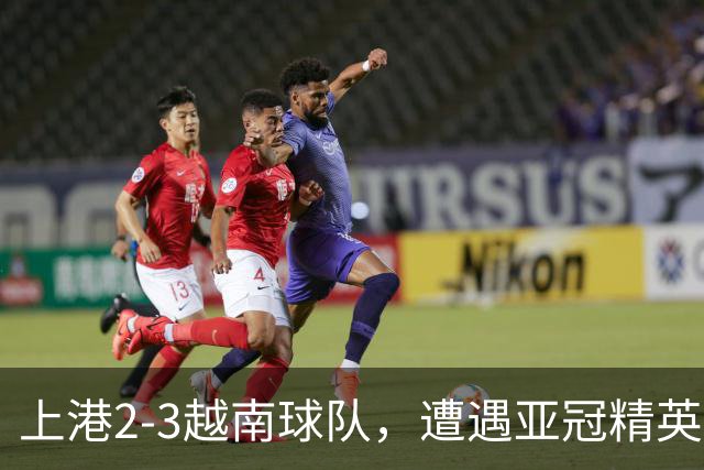 上港2-3越南球队，遭遇亚冠精英赛首败，蒯纪闻伤退，维塔尔失点