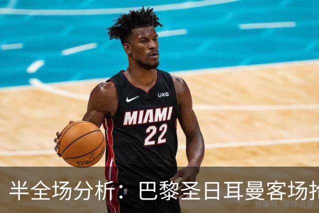 半全场分析：巴黎圣日耳曼客场抢开局，勒阿弗尔如何扭转节奏？