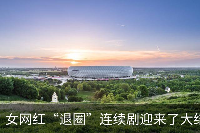 女网红“退圈”连续剧迎来了大结局。网友：她好像把以前的删完了。