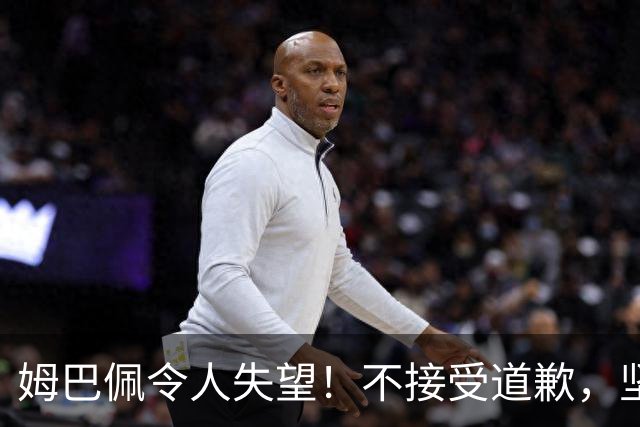 姆巴佩令人失望！不接受道歉，坚决不原谅。