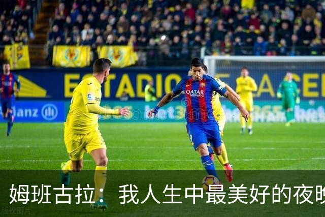 姆班古拉：我人生中最美好的夜晚之一，这是我首次上演帽子戏法