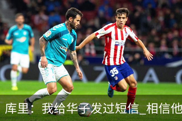库里：我给华子发过短信 相信他能尽快回归&延续最佳状态