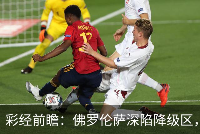 彩经前瞻：佛罗伦萨深陷降级区，亚特兰大防线残缺恐难取胜