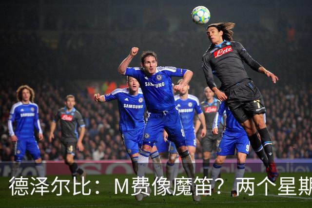 德泽尔比：M费像魔笛？两个星期以前他还被认为是灾难级签约