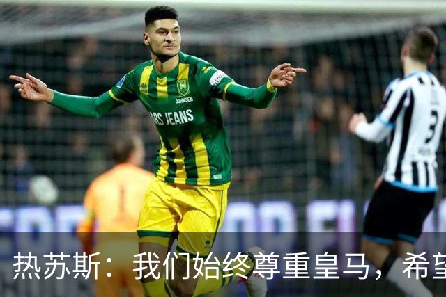 热苏斯：我们始终尊重皇马，希望能在国家德比出场并进球