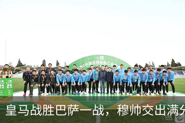 皇马战胜巴萨一战，穆帅交出满分答卷； 穆帅把每一处细节都算到了，完美释放皇马战力