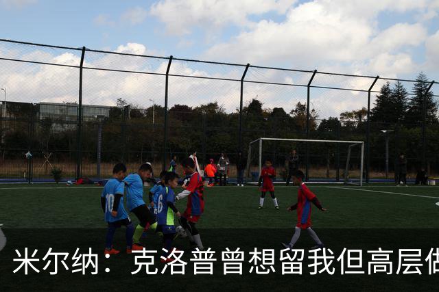 米尔纳：克洛普曾想留我但高层做出不同决定 遗憾错失欧联杯冠军