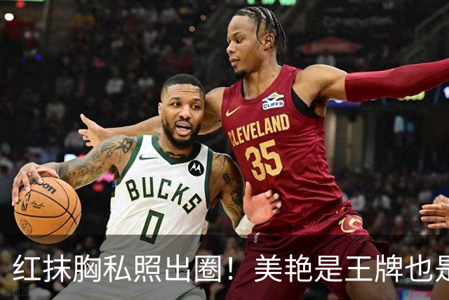 红抹胸私照出圈！美艳是王牌也是枷锁，迪丽热巴和浓颜标签的博弈