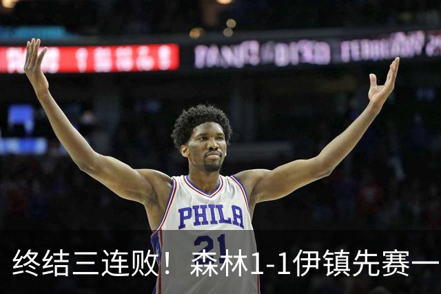 终结三连败！森林1-1伊镇先赛一场跳出降级区 内科恩西索破门