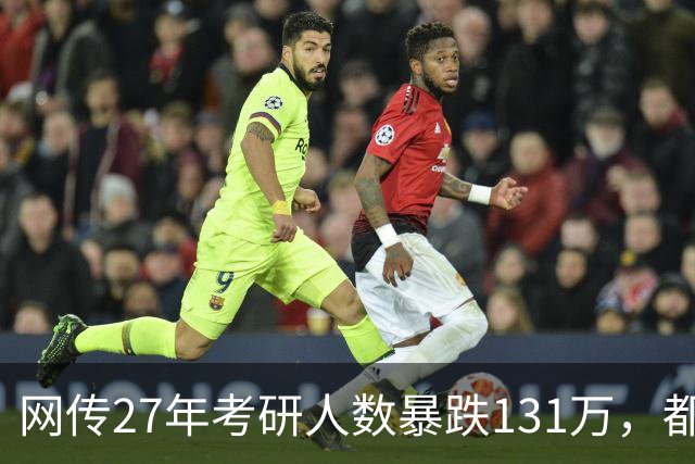 网传27年考研人数暴跌131万，都是就业惹得祸…