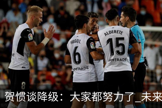 贺惯谈降级：大家都努力了 未来还有很多路要走 感谢球迷不离不弃