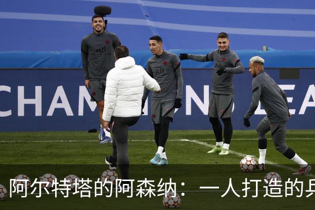 阿尔特塔的阿森纳：一人打造的兵工厂