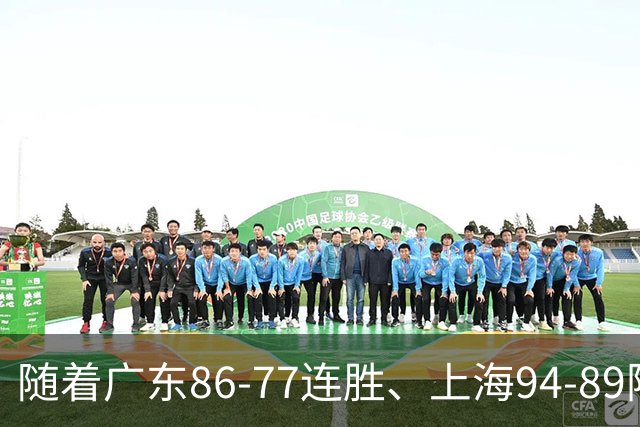 随着广东86-77连胜、上海94-89险胜，CBA积分榜：上海第1，广东第3