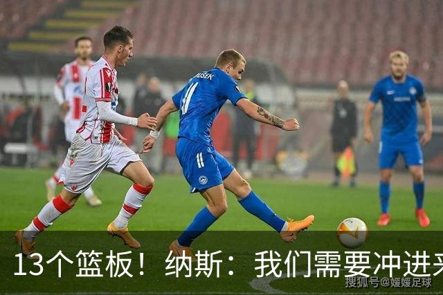 13个篮板！纳斯：我们需要冲进来抢篮板的人 VJ连续几场都做到了