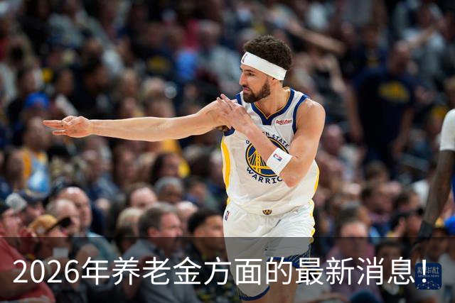 2026年养老金方面的最新消息！