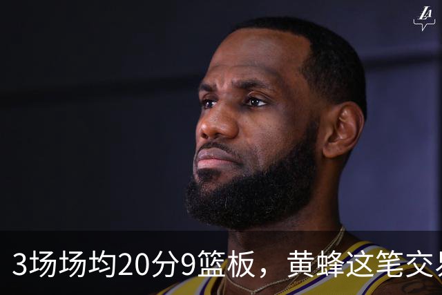 3场场均20分9篮板，黄蜂这笔交易捡到宝了