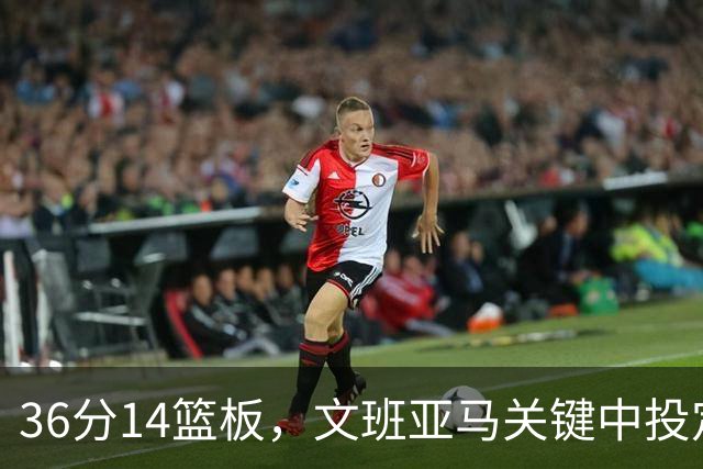 36分14篮板，文班亚马关键中投定胜局