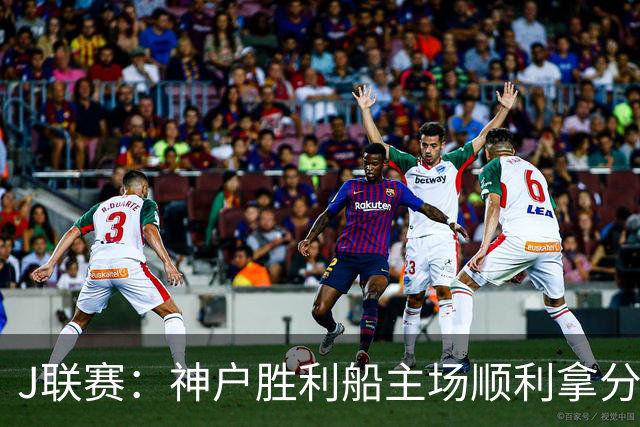 J联赛：神户胜利船主场顺利拿分！
